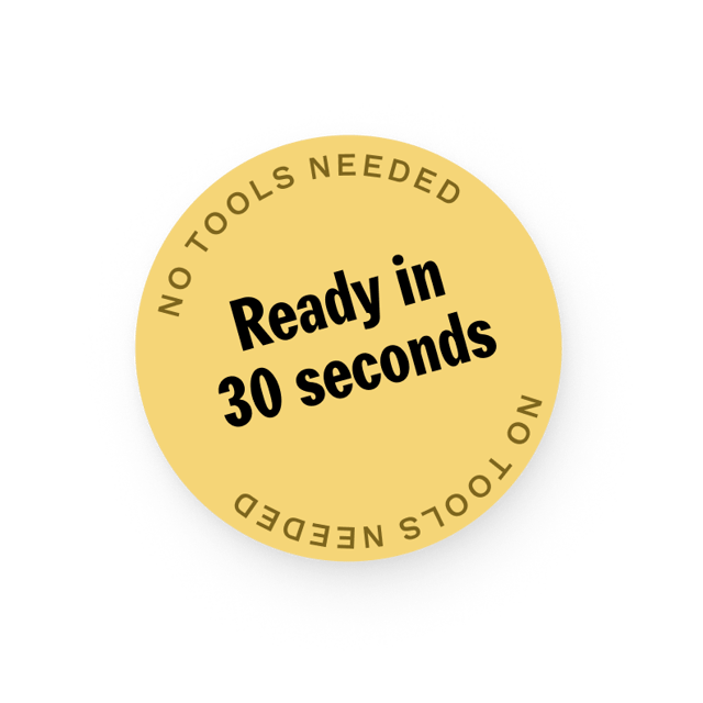 Ready in 30 seconds - No tools needed
